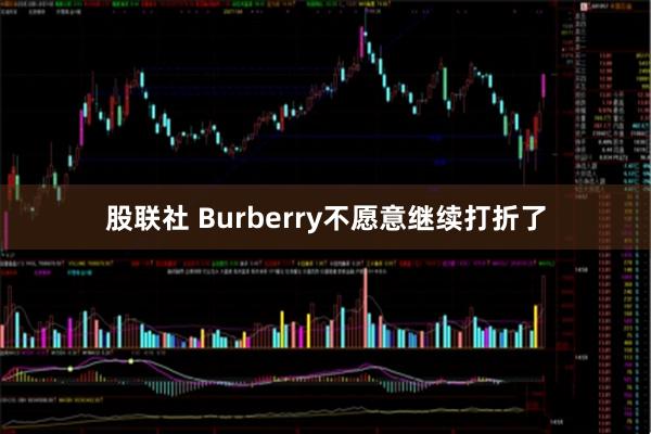 股联社 Burberry不愿意继续打折了